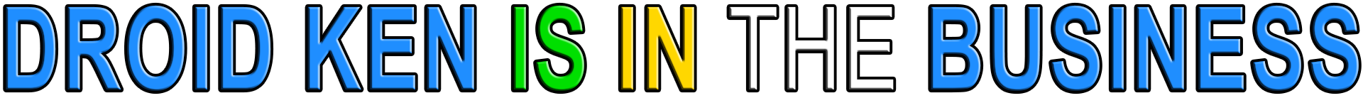 DROID KEN IS IN THE BUSINESS